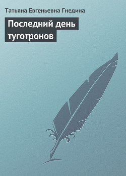 Читать онлайн книгу Последний день туготронов(сб) автор Гнедина Татьяна Книга Последний день туготронов(сб)
