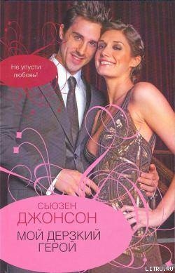 Читать онлайн книгу Мой дерзкий герой автор Джонсон Сьюзен Книга Мой дерзкий герой