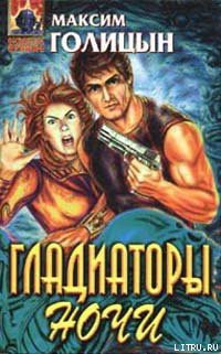 Читать онлайн книгу Гладиаторы ночи автор Голицын Максим Книга Гладиаторы ночи