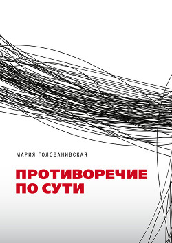 Читать онлайн книгу Противоречие по сути автор Голованивская Мария Книга Противоречие по сути