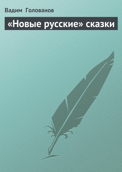 Читать онлайн книгу «Новые русские» сказки автор Голованов Вадим Книга «Новые русские» сказки