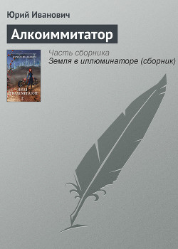 Читать онлайн книгу Алкоиммитатор автор Иванович Юрий Книга Алкоиммитатор