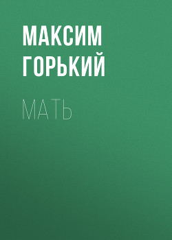 Читать онлайн книгу Мать автор Горький Максим Книга Мать