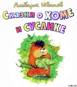 Читать онлайн книгу Сказки о Хоме и Суслике автор Иванов Альберт Анатольевич Книга Сказки о Хоме и Суслике