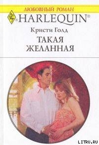 Читать онлайн книгу Такая желанная автор Голд Кристи Книга Такая желанная