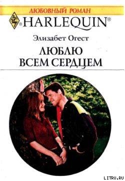 Читать онлайн книгу Люблю всем сердцем автор Огест Элизабет Книга Люблю всем сердцем