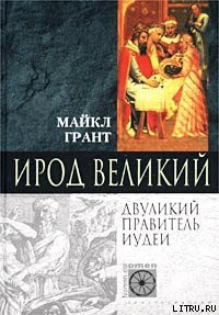 Читать онлайн книгу Ирод Великий. Двуликий правитель Иудеи автор Грант Майкл Книга Ирод Великий. Двуликий правитель Иудеи