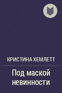 Читать онлайн книгу Под маской невинности автор Хемлетт Кристина Книга Под маской невинности