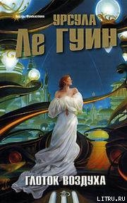 Читать онлайн книгу Глоток воздуха автор Ле Гуин Урсула Кребер Книга Глоток воздуха