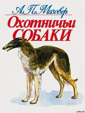 Читать онлайн книгу Охотничьи собаки автор Мазовер Александр Павлович Книга Охотничьи собаки