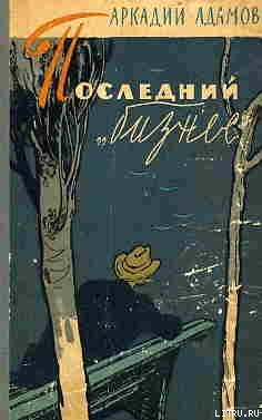 Читать онлайн книгу Последний «бизнес» автор Адамов Аркадий Григорьевич Книга Последний «бизнес»