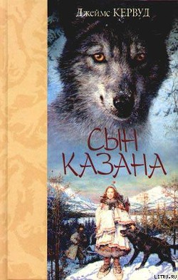 Читать онлайн книгу Сын Казана автор Кервуд Джеймс Оливер Книга Сын Казана