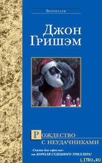 Читать онлайн книгу Рождество с неудачниками автор Гришем (Гришэм) Джон Книга Рождество с неудачниками