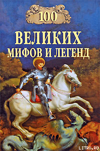 Читать онлайн книгу 100 Великих мифов и легенд автор Муравьёва Татьяна Книга 100 Великих мифов и легенд