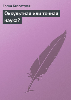 Читать онлайн книгу Оккультная или точная наука? автор Блаватская Елена Петровна Книга Оккультная или точная наука?