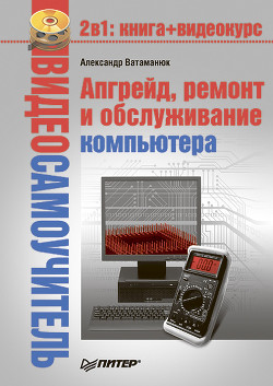 Читать онлайн книгу Апгрейд, ремонт и обслуживание компьютера автор Ватаманюк Александр Книга Апгрейд, ремонт и обслуживание компьютера