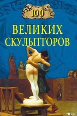 Читать онлайн книгу 100 великих скульпторов автор Мусский Сергей Анатольевич Книга 100 великих скульпторов