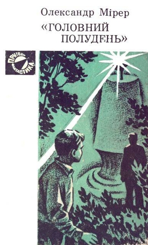Читать онлайн книгу "Головний полудень" автор Мірер Олександр Книга "Головний полудень"