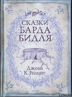 Читать онлайн книгу Сказки барда Бидля автор Роулинг Джоан Кэтлин Книга Сказки барда Бидля