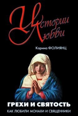 Читать онлайн книгу Грехи и святость. Как любили монахи и священники автор Фолиянц Каринэ Книга Грехи и святость. Как любили монахи и священники