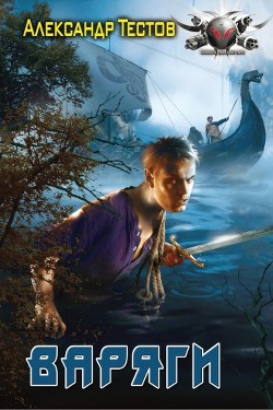 Читать онлайн книгу Варяги.Книга первая. автор Тестов Александр Валентинович Книга Варяги.Книга первая.