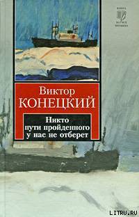 Читать онлайн книгу Никто пути пройденного у нас не отберет автор Конецкий Виктор Викторович Книга Никто пути пройденного у нас не отберет