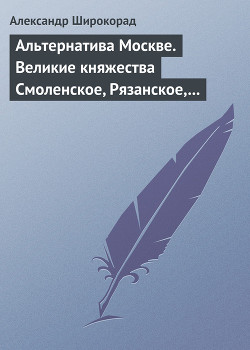 Книга Альтернатива Москве. Великие княжества Смоленское, Рязанское, Тверское