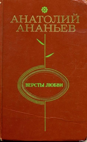 Читать онлайн книгу Версты любви автор Ананьев Анатолий Андреевич Книга Версты любви