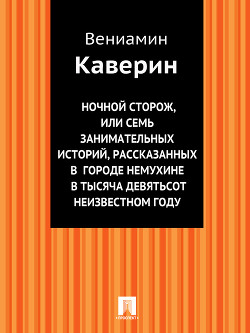 Читать онлайн книгу Ночной сторож, или семь занимательных историй, рассказанных в городе Немухине в тысяча девятьсот неи автор Каверин Вениамин Александрович Книга Ночной сторож, или семь занимательных историй, рассказанных в городе Немухине в тысяча девятьсот неи