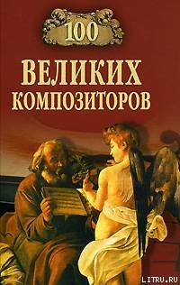 Читать онлайн книгу 100 великих композиторов автор Самин Дмитрий К. Книга 100 великих композиторов
