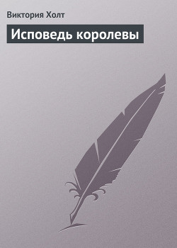 Читать онлайн книгу Исповедь королевы автор Холт Виктория Книга Исповедь королевы