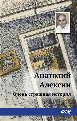 Читать онлайн книгу Очень страшная история автор Алексин Анатолий Георгиевич Книга Очень страшная история