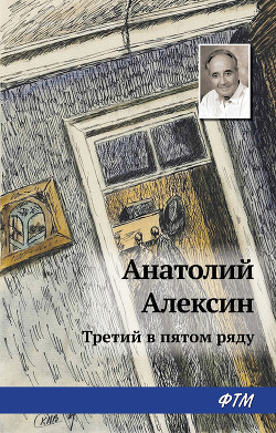 Читать онлайн книгу Третий в пятом ряду автор Алексин Анатолий Георгиевич Книга Третий в пятом ряду