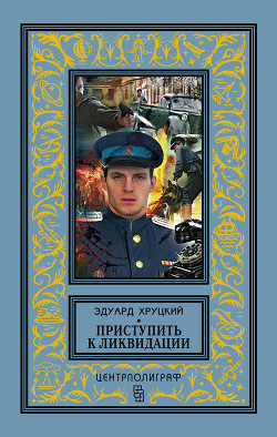 Читать онлайн книгу Приступить к ликвидации автор Хруцкий Эдуард Анатольевич Книга Приступить к ликвидации