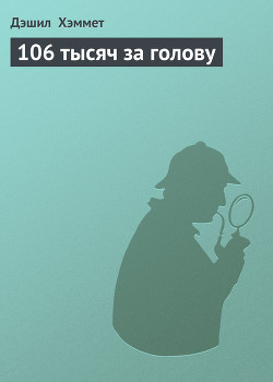 Читать онлайн книгу 106 тысяч за голову автор Хэммет Дэшил Книга 106 тысяч за голову