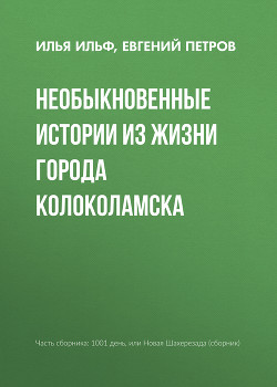 Читать онлайн книгу Необыкновенные истории из жизни города Колоколамска автор Петров Евгений Петрович Книга Необыкновенные истории из жизни города Колоколамска