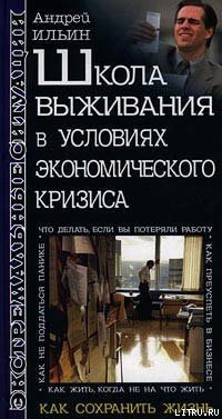 Читать онлайн книгу Школа выживания в условиях экономического кризиса автор Ильин Андрей Книга Школа выживания в условиях экономического кризиса