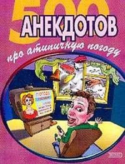 Книга 500 достоверных анекдотов про беспардонную погоду