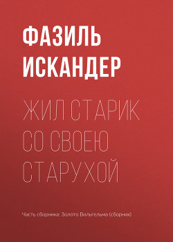 Читать онлайн книгу Жил старик со своею старушкой автор Искандер Фазиль Абдулович Книга Жил старик со своею старушкой