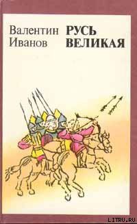 Читать онлайн книгу Русь Великая автор Иванов Валентин Дмитриевич Книга Русь Великая