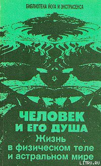 Читать онлайн книгу Человек и его душа. Жизнь в физическом теле и астральном мире автор Иванов Юрий Михайлович Книга Человек и его душа. Жизнь в физическом теле и астральном мире