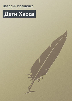Читать онлайн книгу Дети Хаоса автор Иващенко Валерий В. Книга Дети Хаоса