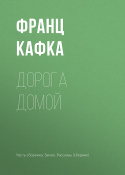 Читать онлайн книгу Дорога домой автор Кафка Франц Книга Дорога домой