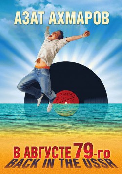 Читать онлайн книгу В августе 79-го, или Back in the USSR автор Ахмаров Азат Книга В августе 79-го, или Back in the USSR