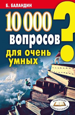 Читать онлайн книгу 10000 вопросов для очень умных автор Баландин Бронислав Борисович Книга 10000 вопросов для очень умных