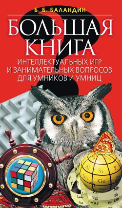 Читать онлайн книгу Большая книга интеллектуальных игр и занимательных вопросов для умников и умниц автор Баландин Бронислав Борисович Книга Большая книга интеллектуальных игр и занимательных вопросов для умников и умниц