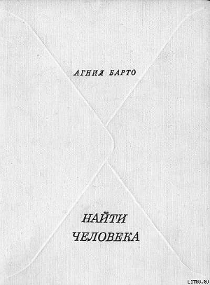 Читать онлайн книгу Найти человека автор Барто Агния Львовна Книга Найти человека