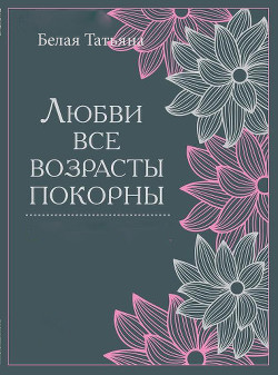 Книга Любви все возрасты покорны (СИ)