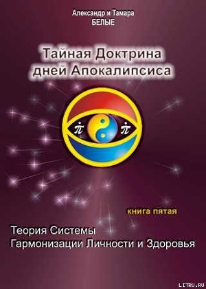 Книга Тайная Доктрина дней Апокалипсиса. Книга 5. Теория системы гармонизации личности и здоровья