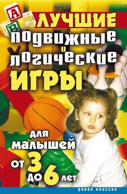 Читать онлайн книгу Лучшие подвижные и логические игры для малышей от 3 до 6 лет автор Бойко Елена Анатольевна Книга Лучшие подвижные и логические игры для малышей от 3 до 6 лет
